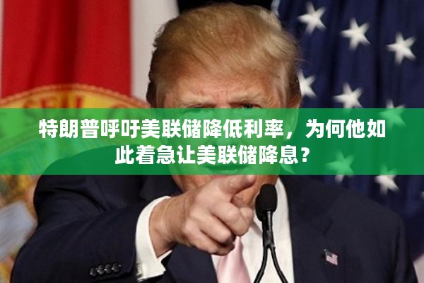 特朗普呼吁美联储降低利率，为何急迫推动降息举措？