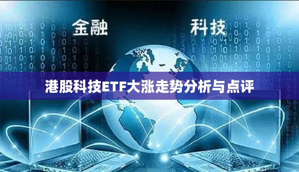 港股科技ETF大涨走势深度解析与点评