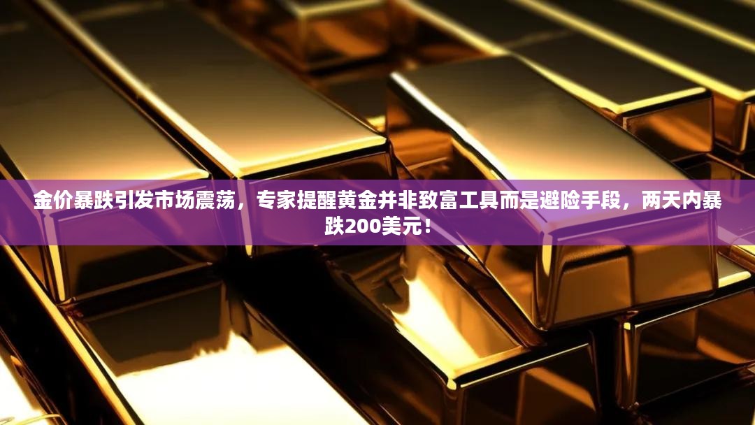 金价暴跌引发市场震荡，专家提醒，黄金非致富工具而是避险手段，两天内暴跌达200美元震荡市场！