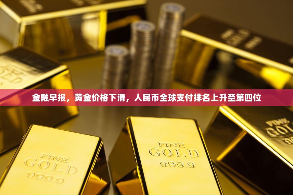 金融早报，黄金价格下滑，人民币全球支付排名跃升至第四位