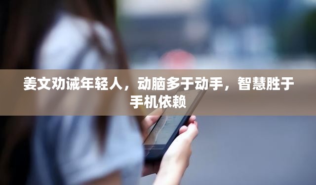 姜文呼吁，智慧胜于手机依赖，动脑胜于动手，年轻人需铭记在心