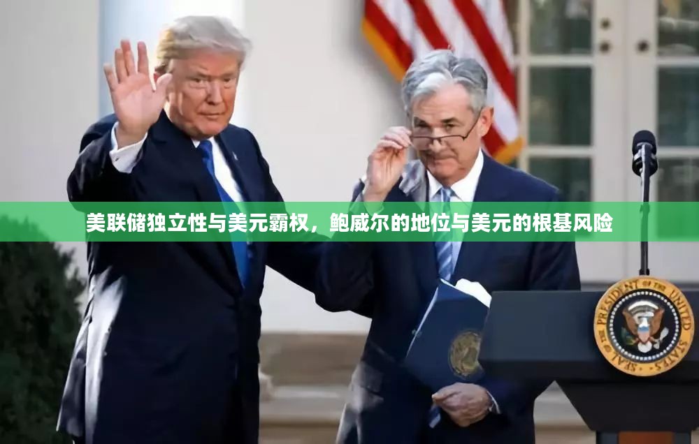 美联储独立性与美元霸权，鲍威尔的地位与美元的根基风险