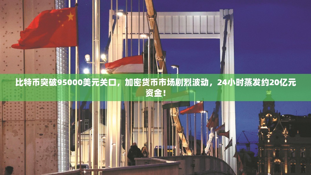 比特币突破95000美元关口,加密货币市场剧烈波动,24小时蒸发约20亿元资金! 比特币突破95000美元关口,加密货币市场剧烈波动,24小时蒸发约20亿元资金!