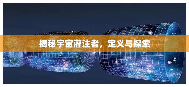 揭秘宇宙灌注者,定义与探索 揭秘宇宙灌注者,定义与探索