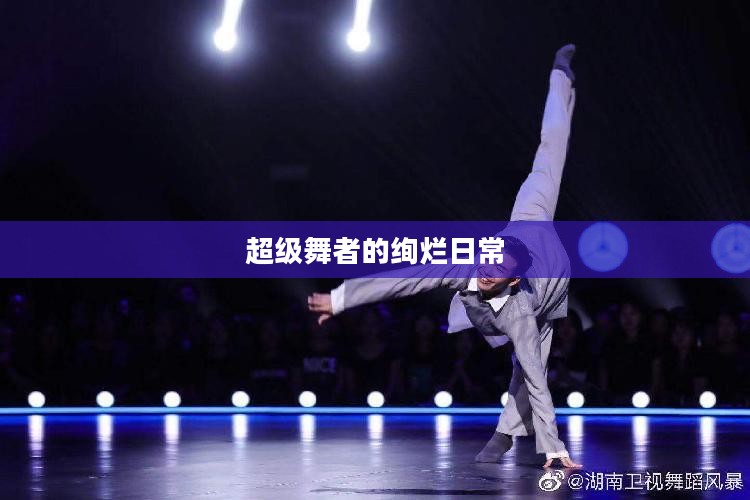 超级舞者，绚烂生活的舞蹈篇章