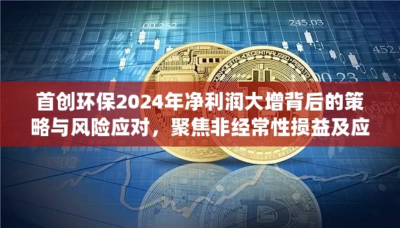 首创环保2024年净利润大增策略与风险应对，聚焦非经常性损益及应收账款管理的深度解析