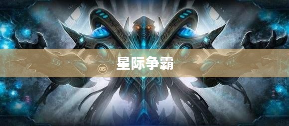 掌握星际争霸1秘籍,成就战场王者霸主地位 掌握星际争霸1秘籍,成就战场王者霸主地位