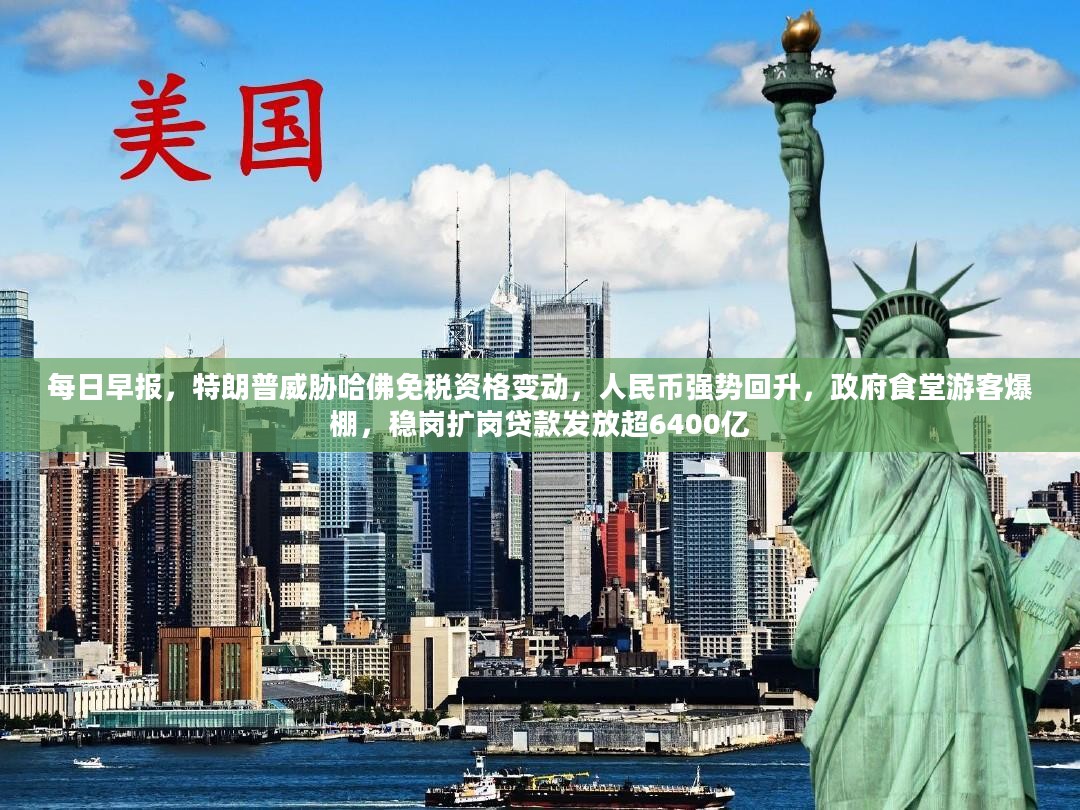 每日早报，特朗普威胁哈佛免税变动，人民币回升与政府食堂游客爆棚，稳岗扩岗贷款发放超6400亿新动向