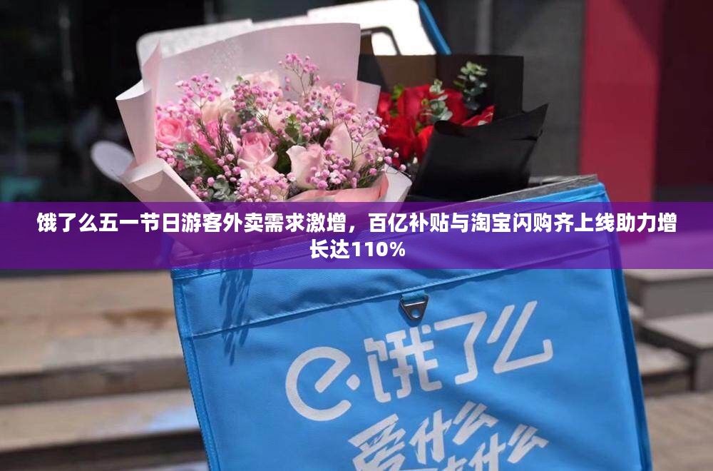 饿了么五一节日游客外卖需求激增,百亿补贴与淘宝闪购齐上线助力增长达110% 饿了么五一节日游客外卖需求激增,百亿补贴与淘宝闪购齐上线助力增长达110%
