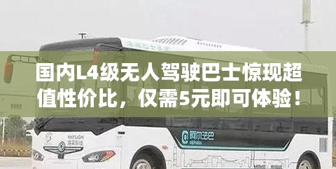 国内L4级无人驾驶巴士惊现超值性价比，仅需5元即可体验！