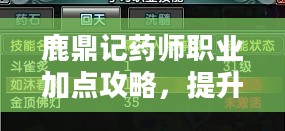 鹿鼎记药师职业加点攻略，提升治疗效果与生存能力