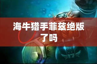 海牛猎手菲兹实战攻略与技巧解析