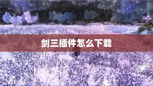 剑三插件使用指南与优势分析