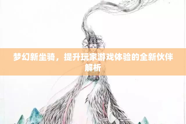 梦幻新坐骑，提升玩家游戏体验的全新伙伴解析