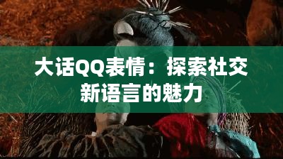 大话QQ表情：探索社交新语言的魅力