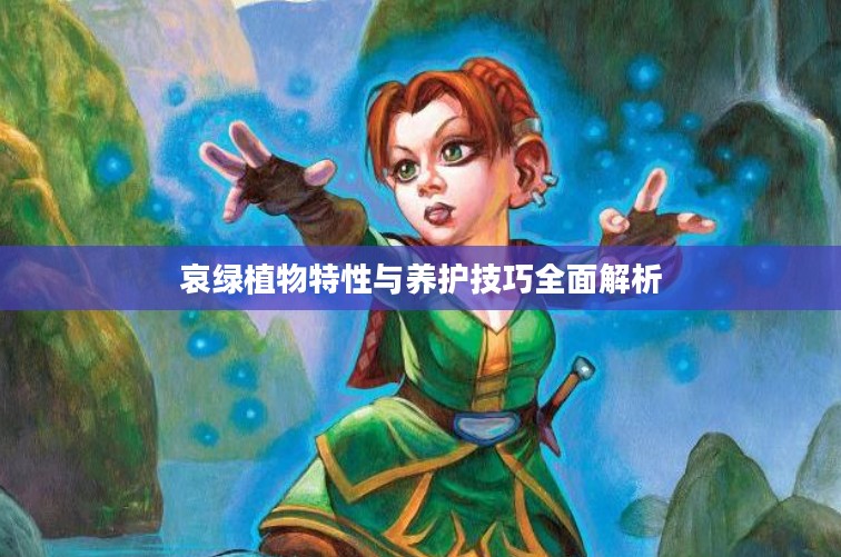 哀绿植物特性与养护技巧全面解析