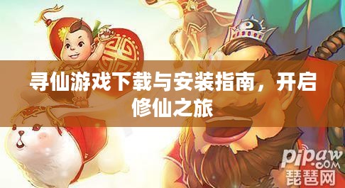 寻仙游戏下载与安装指南，开启修仙之旅