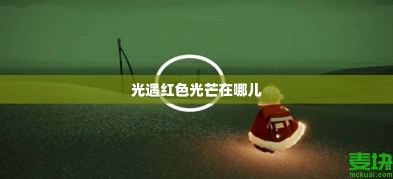 《光·遇》红色光芒位置解析与探索奥秘