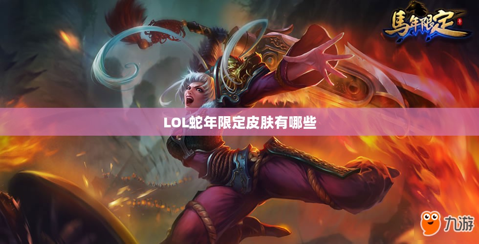 英雄联盟蛇年限定皮肤深度解析：设计理念与玩家反响
