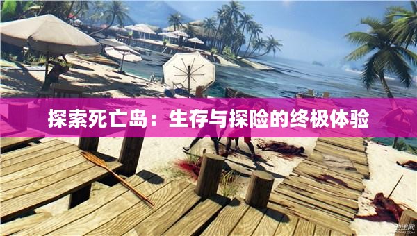 探索死亡岛：生存与探险的终极体验