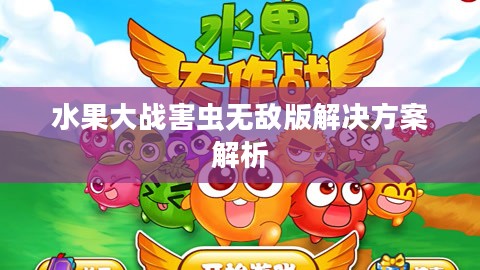 水果大战害虫无敌版解决方案解析