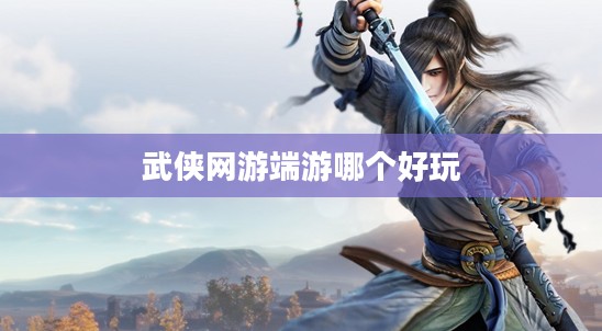武侠网游端游：特色玩法与深度体验解析