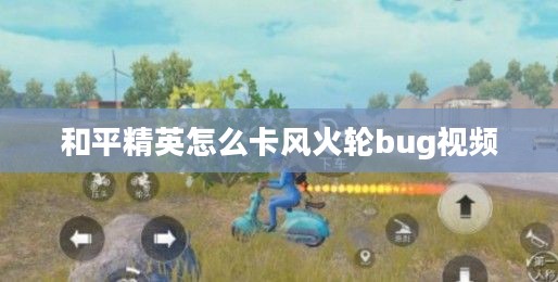 和平精英卡风火轮操作技巧详解