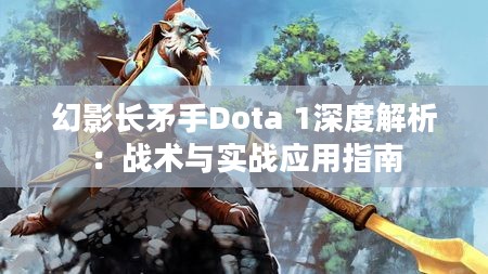 幻影长矛手Dota 1深度解析：战术与实战应用指南