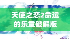 天使之恋2：深度剖析其角色扮演与情感融合的魅力