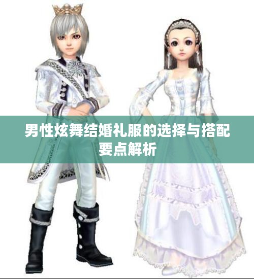 男性炫舞结婚礼服的选择与搭配要点解析