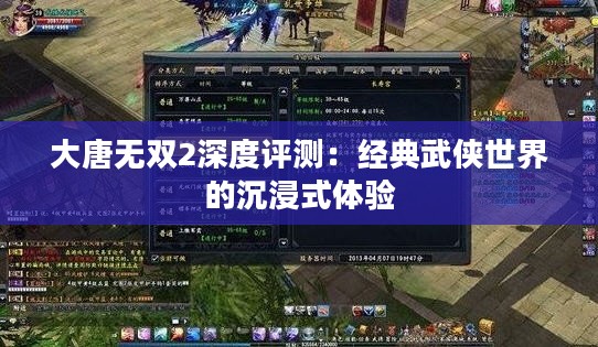 大唐无双2深度评测：经典武侠世界的沉浸式体验
