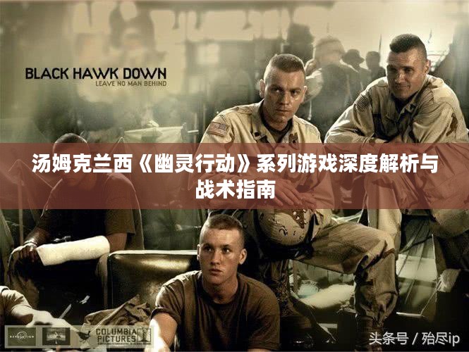 汤姆克兰西《幽灵行动》系列游戏深度解析与战术指南