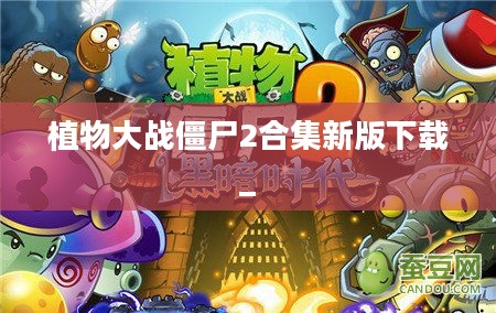植物大战僵尸2攻略大全：植物选择与战斗策略解析