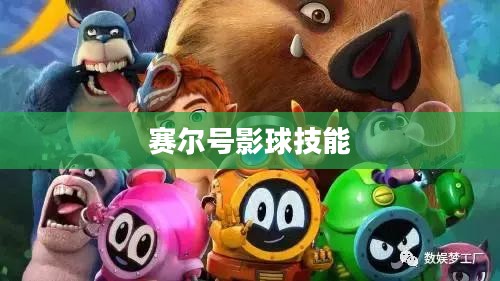 赛尔号影球获取与使用技巧全面解析