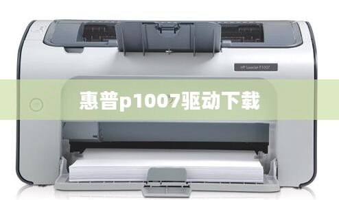 HP LaserJet P1007驱动下载与安装指南