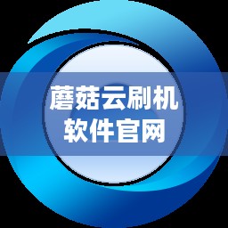 蘑菇云刷机软件，智能手机的智能管理解决方案
