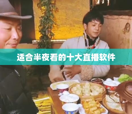 半夜直播盛宴：精选直播App推荐指南
