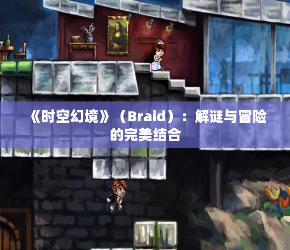 《时空幻境》（Braid）：解谜与冒险的完美结合