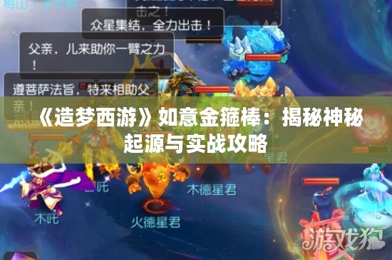 《造梦西游》如意金箍棒：揭秘神秘起源与实战攻略