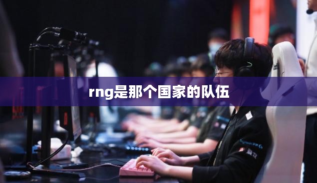 rng是哪个国家的队伍