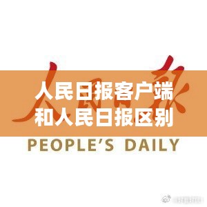 人民日报客户端：权威资讯的数字化传播平台