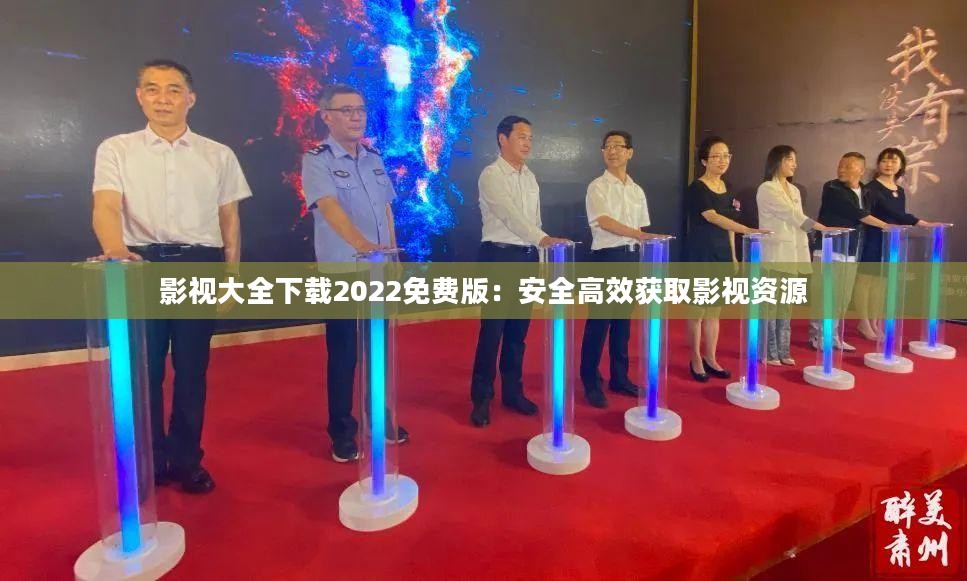 影视大全下载2022免费版：安全高效获取影视资源