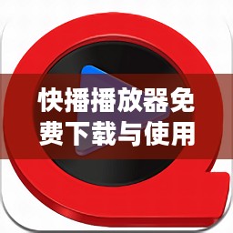 快播播放器免费下载与使用技巧全解析