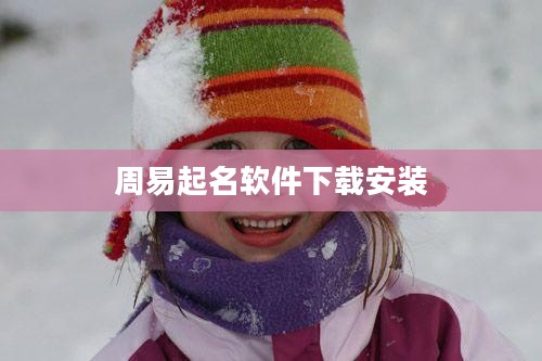 周易起名软件下载与使用技巧全面解析