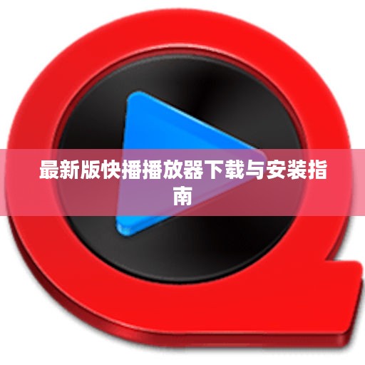 最新版快播播放器下载与安装指南