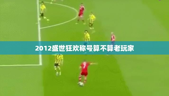 2013盛世狂欢称号：获取方式与荣誉象征解析
