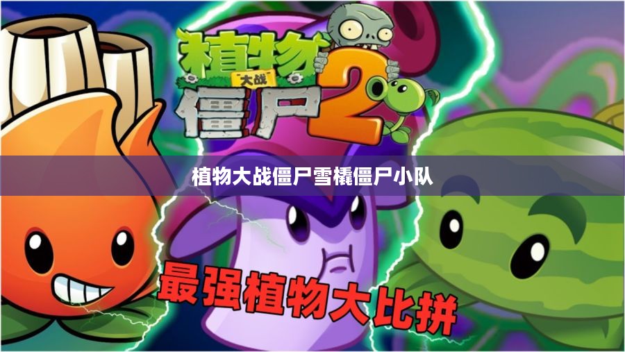 雪橇僵尸小队：战术与策略全面解析