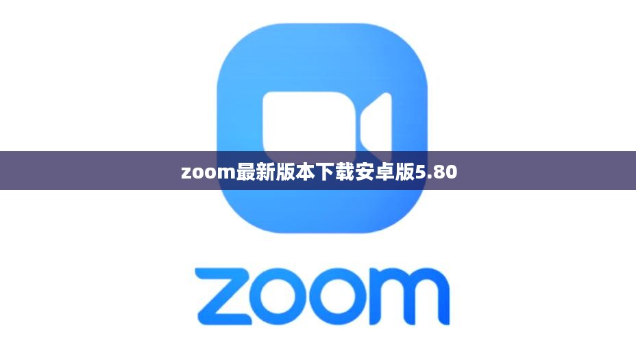 Zoom最新版本更新解析及升级指南