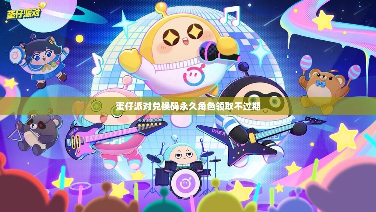 蛋仔派对兑换码永久角色领取攻略