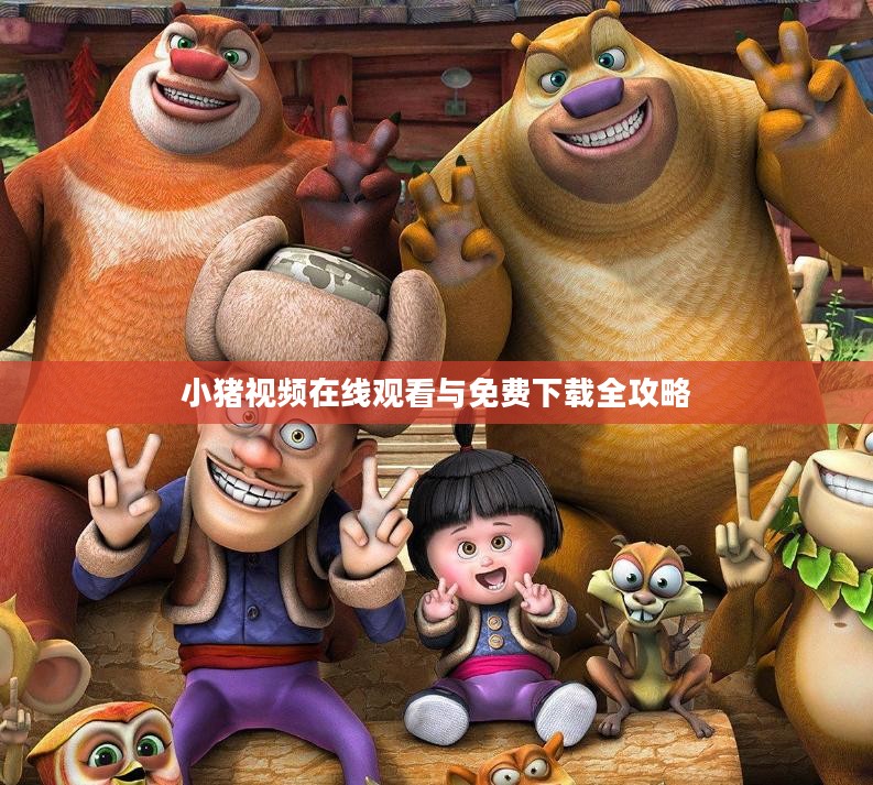 小猪视频在线观看与免费下载全攻略